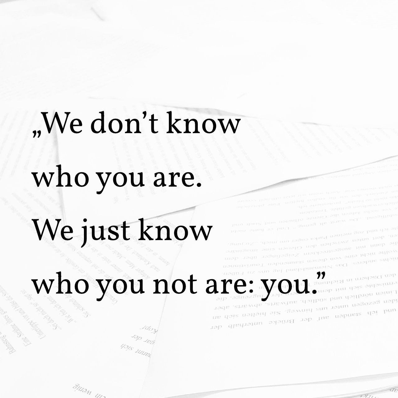 „We don’t know who you are.<br>We just know who you not are: you.”