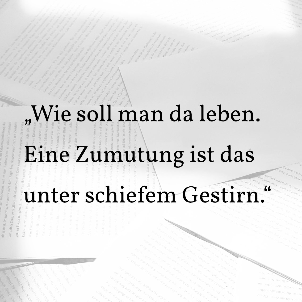 „Wie soll man da leben. <br>Eine Zumutung ist das <br>unter schiefem Gestirn.“